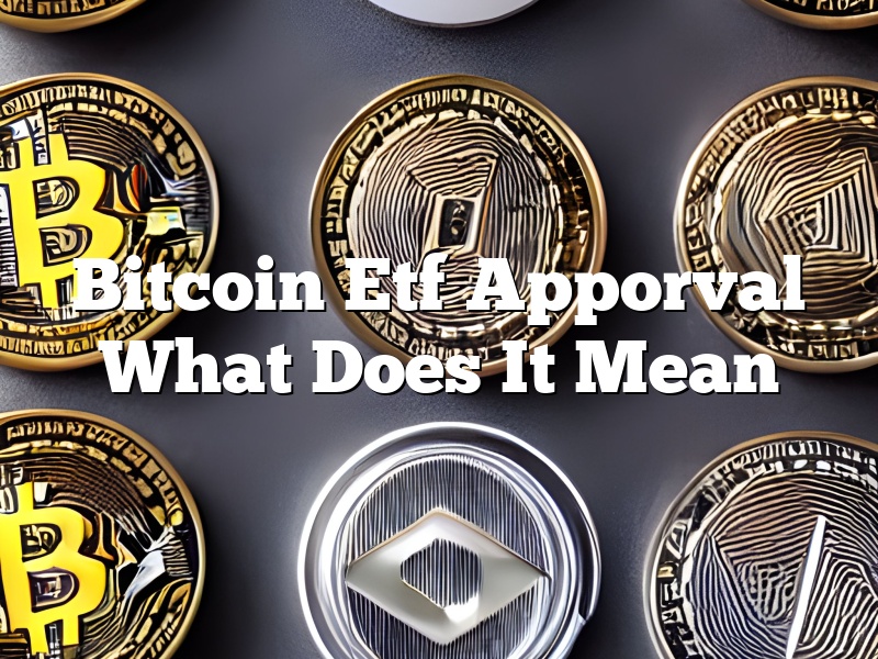 Bitcoin Etf Apporval What Does It Mean