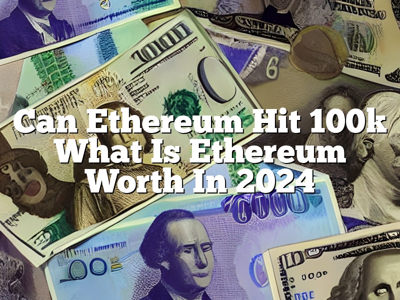 Can Ethereum Hit 100k What Is Ethereum Worth In 2024