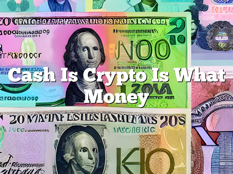 Cash Is Crypto Is What Money