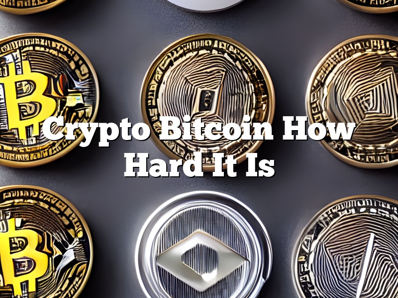 Crypto Bitcoin How Hard It Is