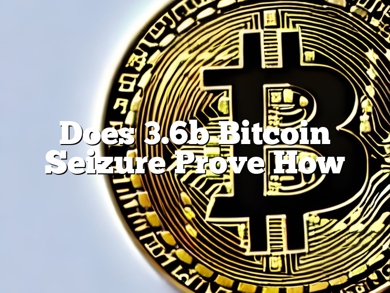 Does 3.6b Bitcoin Seizure Prove How