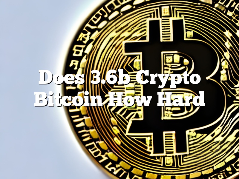 Does 3.6b Crypto Bitcoin How Hard