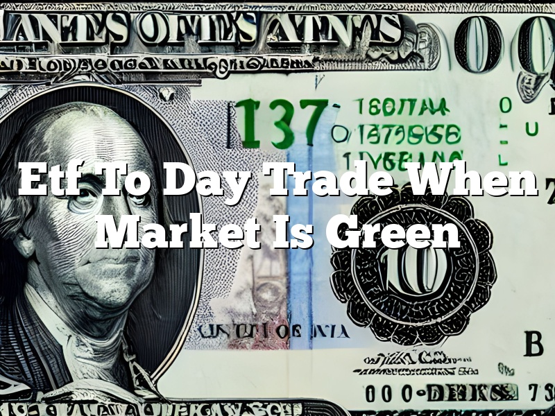 Etf To Day Trade When Market Is Green