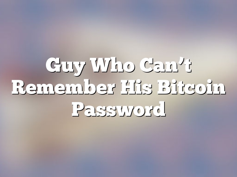 Guy Who Can’t Remember His Bitcoin Password
