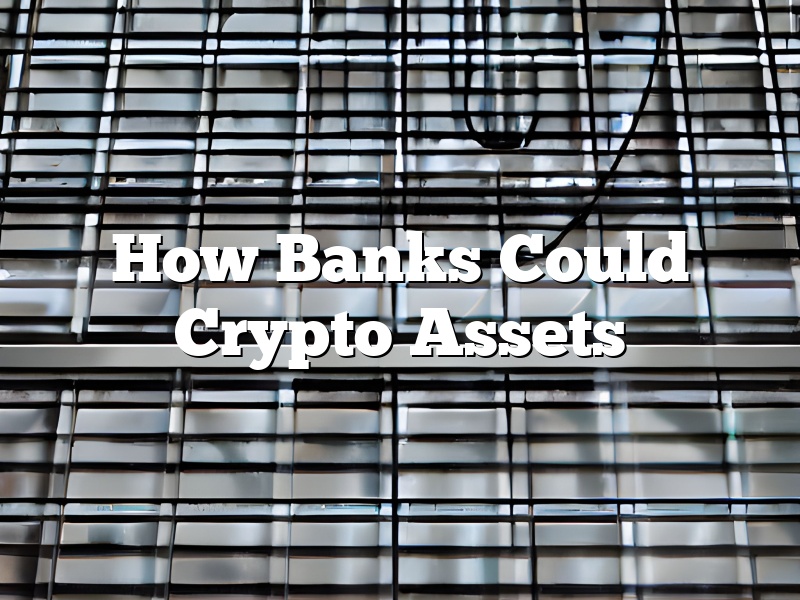 How Banks Could Crypto Assets