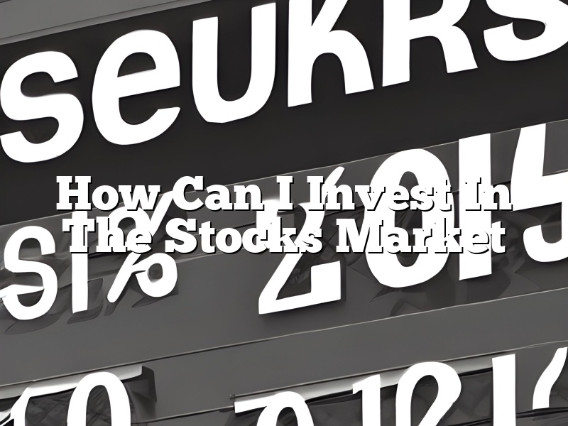 How Can I Invest In The Stocks Market