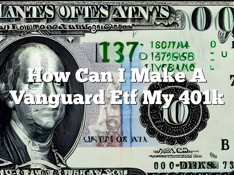 How Can I Make A Vanguard Etf My 401k