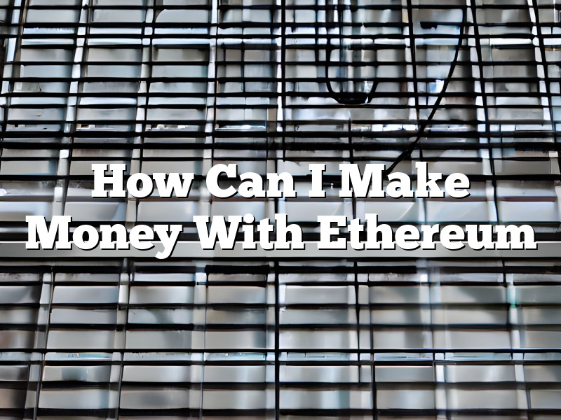 How Can I Make Money With Ethereum
