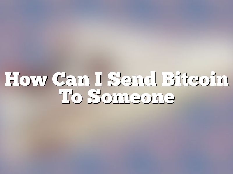 How Can I Send Bitcoin To Someone