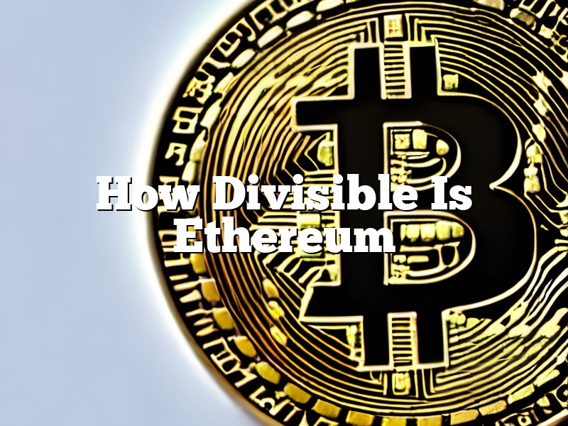 How Divisible Is Ethereum