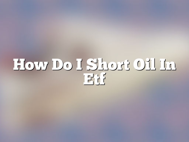 How Do I Short Oil In Etf