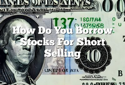 How Do You Borrow Stocks For Short Selling