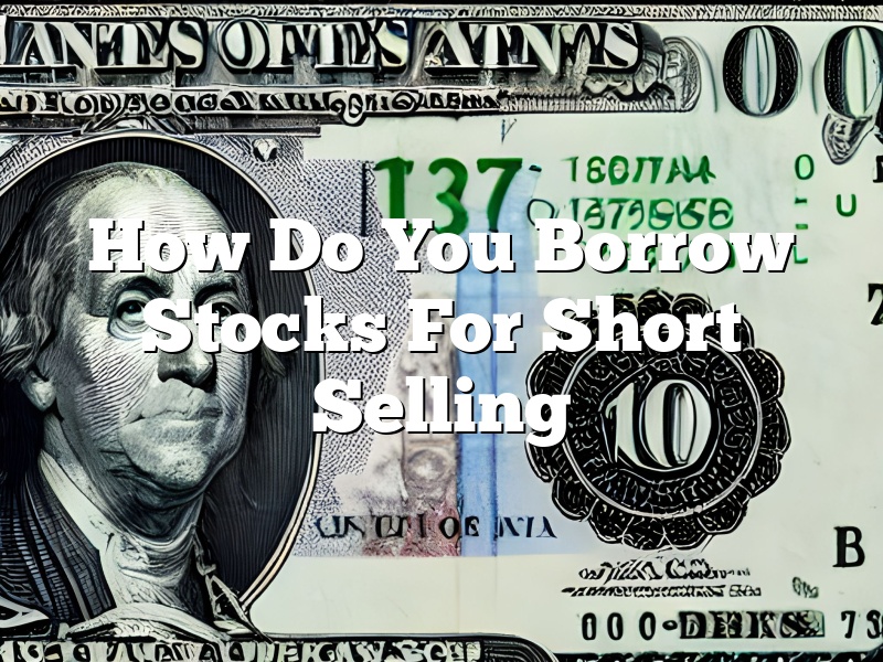 How Do You Borrow Stocks For Short Selling