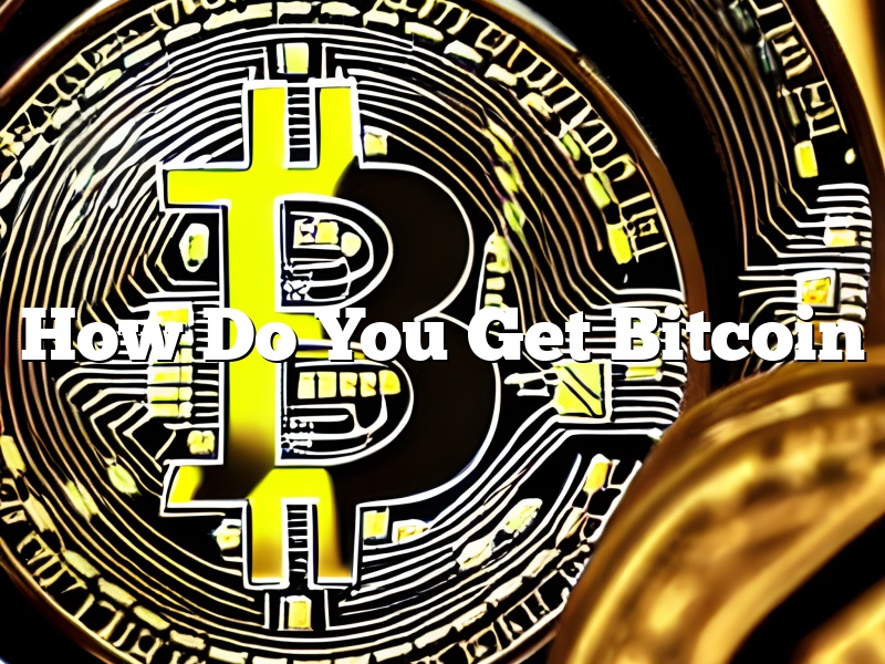 How Do You Get Bitcoin