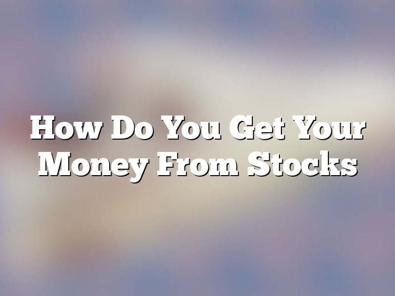 How Do You Get Your Money From Stocks