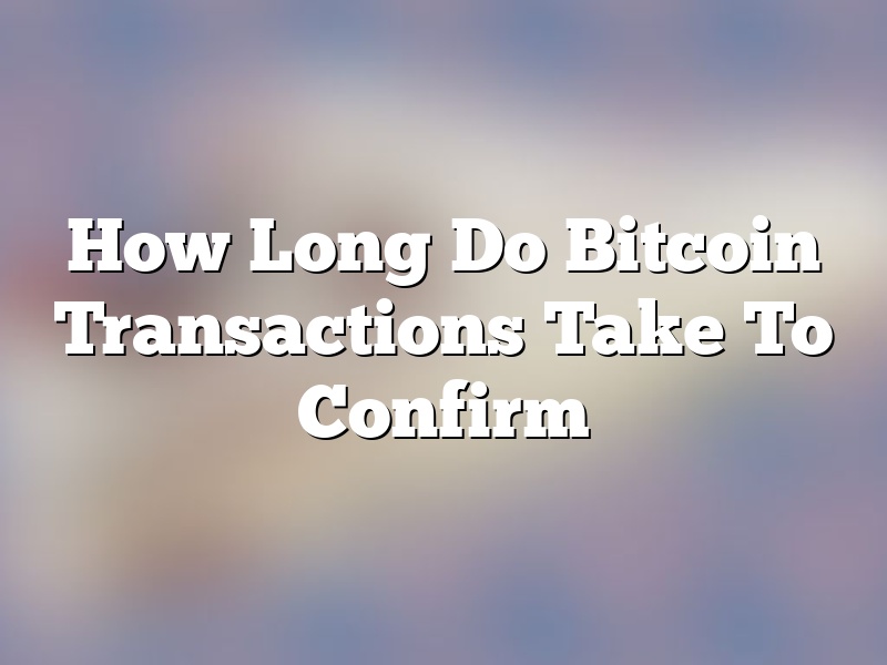 How Long Do Bitcoin Transactions Take To Confirm