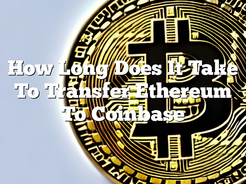 How Long Does It Take To Transfer Ethereum To Coinbase