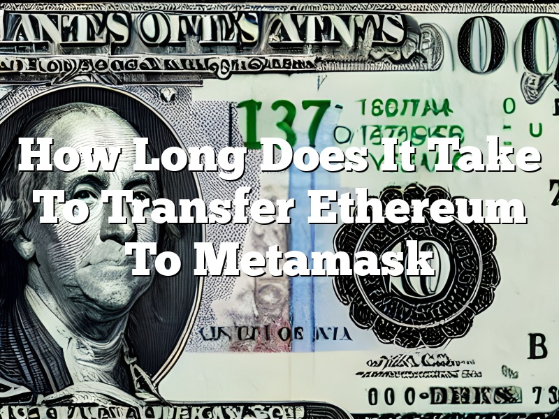 How Long Does It Take To Transfer Ethereum To Metamask