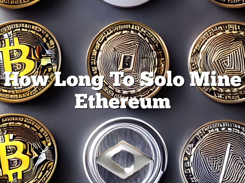 How Long To Solo Mine Ethereum