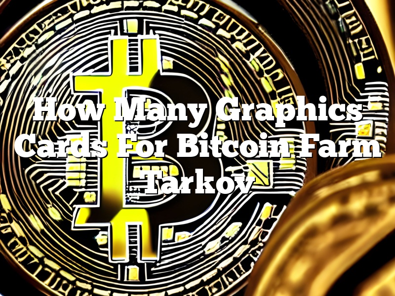 How Many Graphics Cards For Bitcoin Farm Tarkov