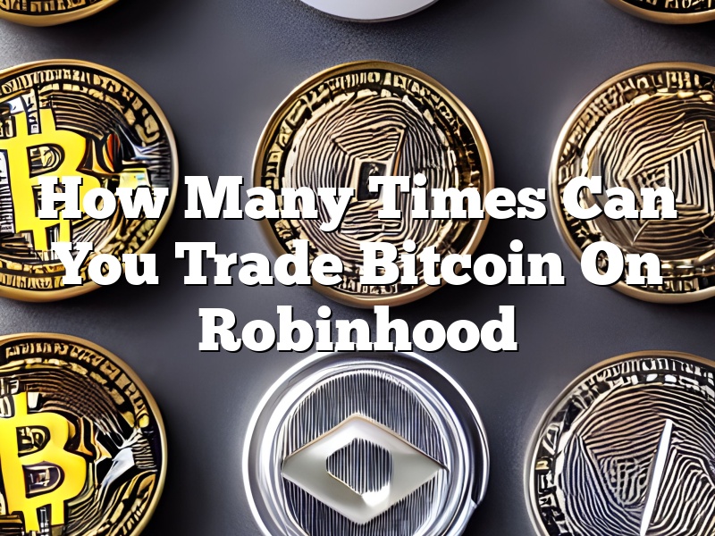 How Many Times Can You Trade Bitcoin On Robinhood