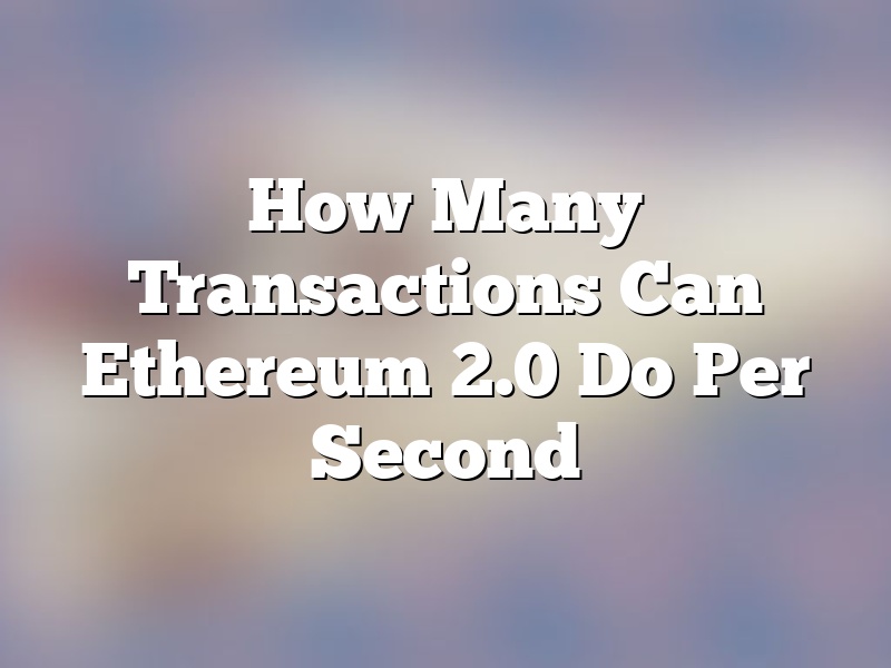 How Many Transactions Can Ethereum 2.0 Do Per Second