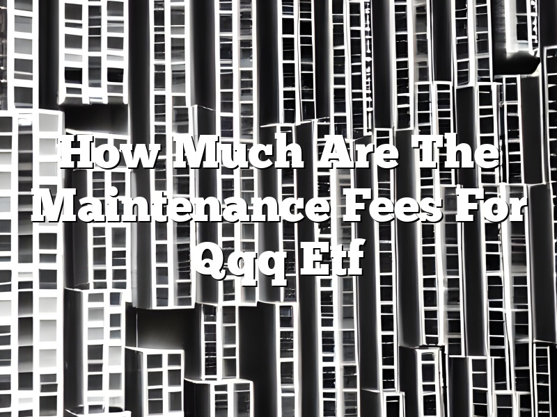 How Much Are The Maintenance Fees For Qqq Etf