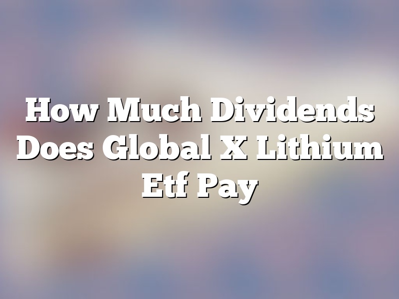 How Much Dividends Does Global X Lithium Etf Pay