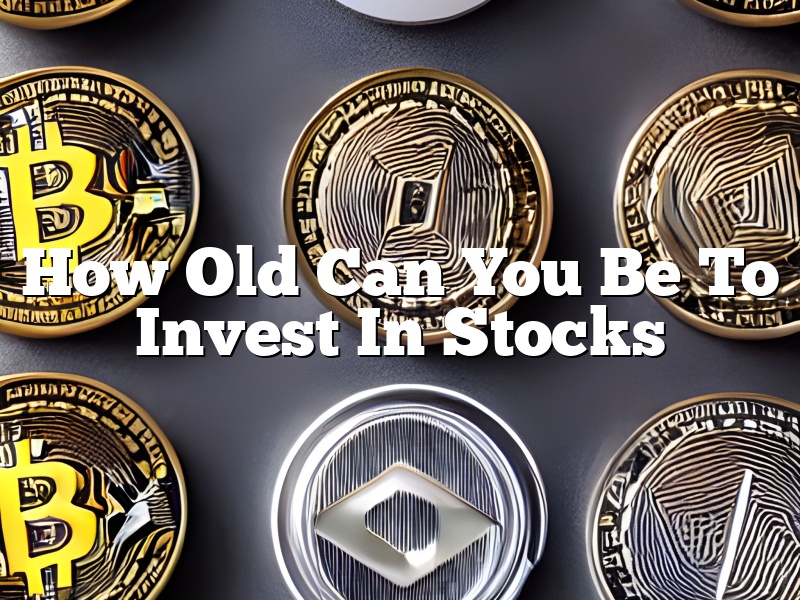 How Old Can You Be To Invest In Stocks