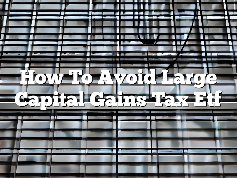 How To Avoid Large Capital Gains Tax Etf