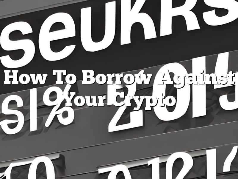 How To Borrow Against Your Crypto