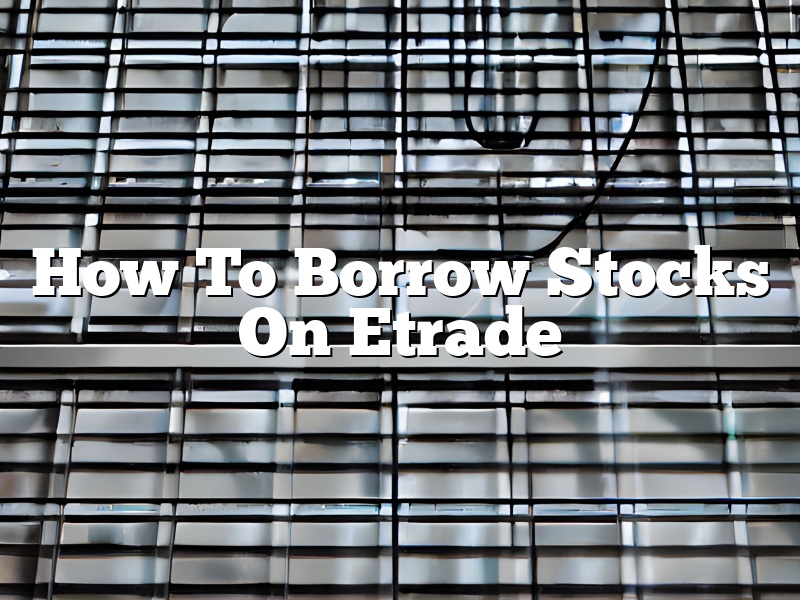 How To Borrow Stocks On Etrade