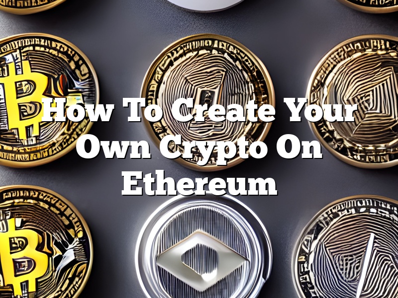 How To Create Your Own Crypto On Ethereum