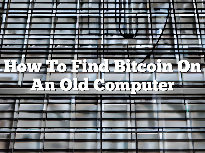 How To Find Bitcoin On An Old Computer