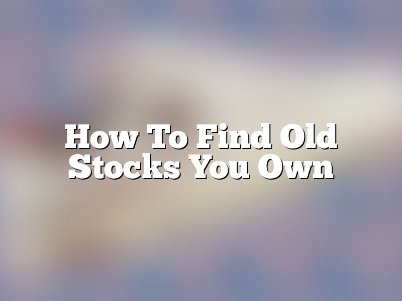 How To Find Old Stocks You Own