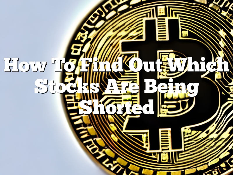 How To Find Out Which Stocks Are Being Shorted