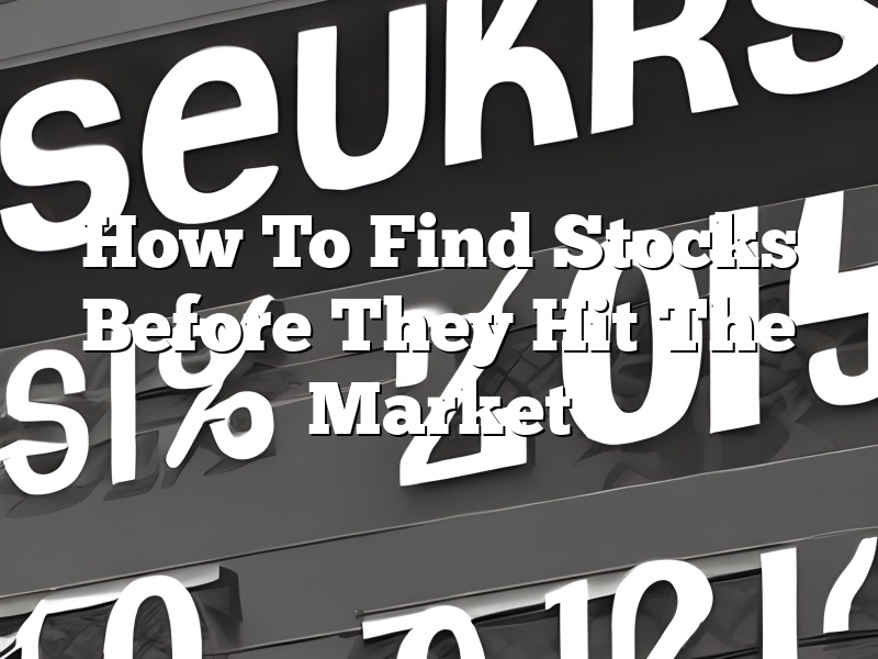 How To Find Stocks Before They Hit The Market