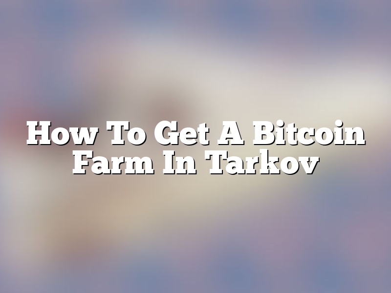How To Get A Bitcoin Farm In Tarkov