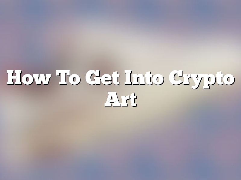 How To Get Into Crypto Art
