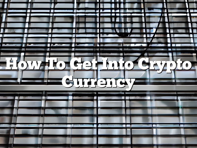How To Get Into Crypto Currency