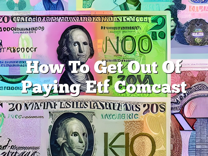 How To Get Out Of Paying Etf Comcast