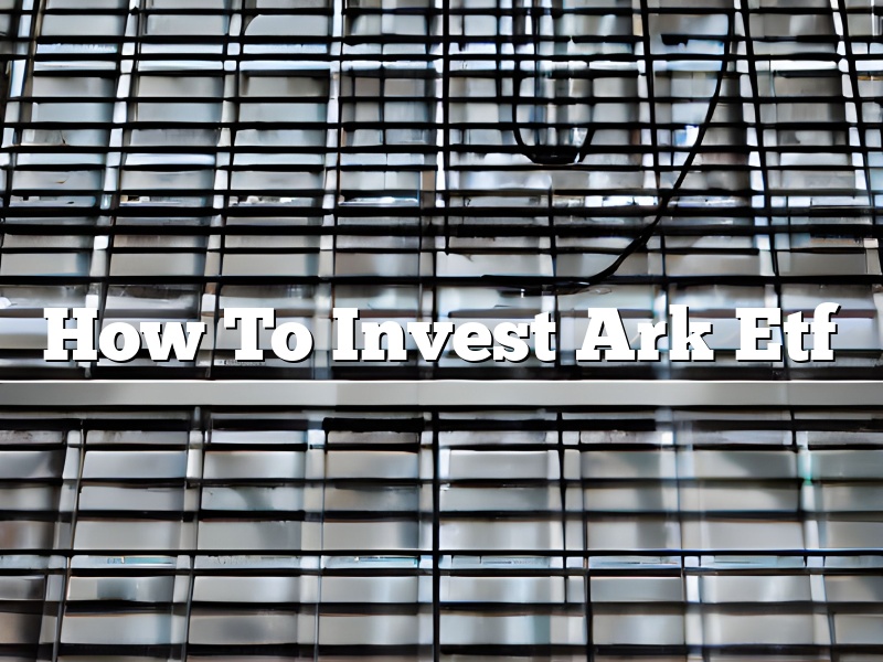 How To Invest Ark Etf