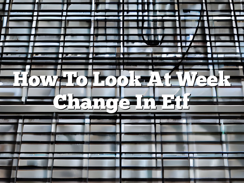 How To Look At Week Change In Etf