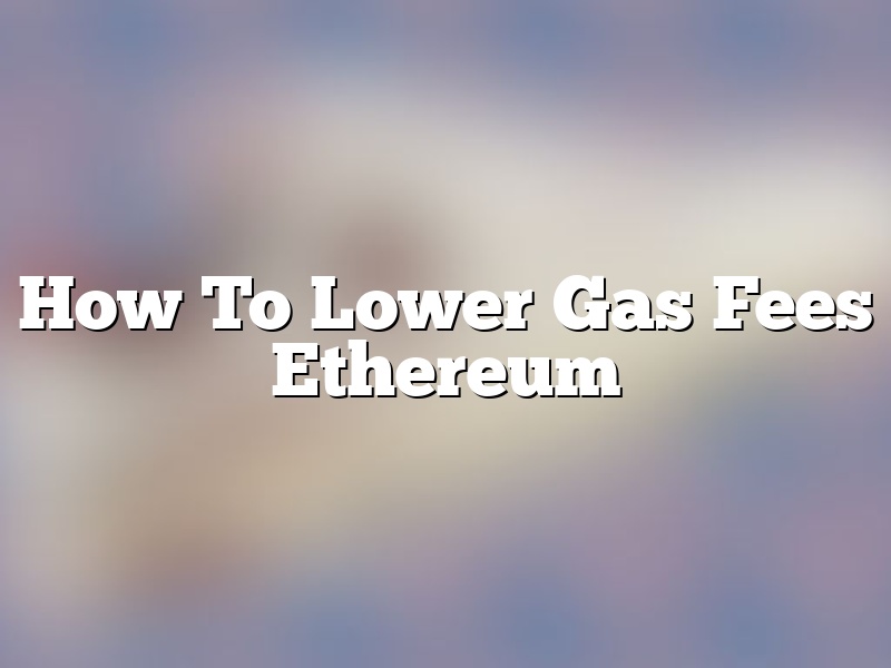 How To Lower Gas Fees Ethereum