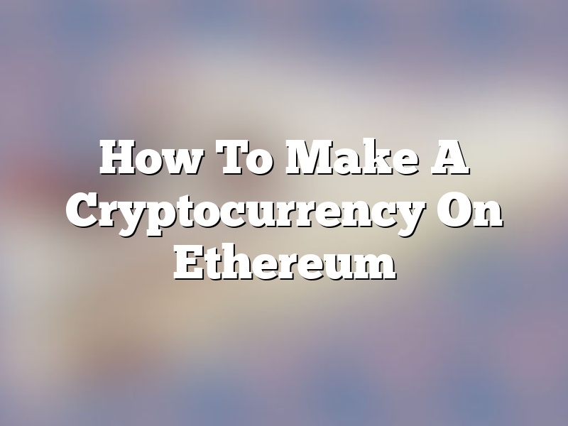 How To Make A Cryptocurrency On Ethereum