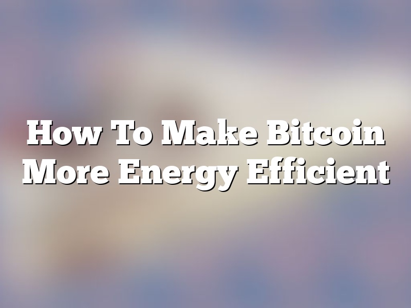 How To Make Bitcoin More Energy Efficient