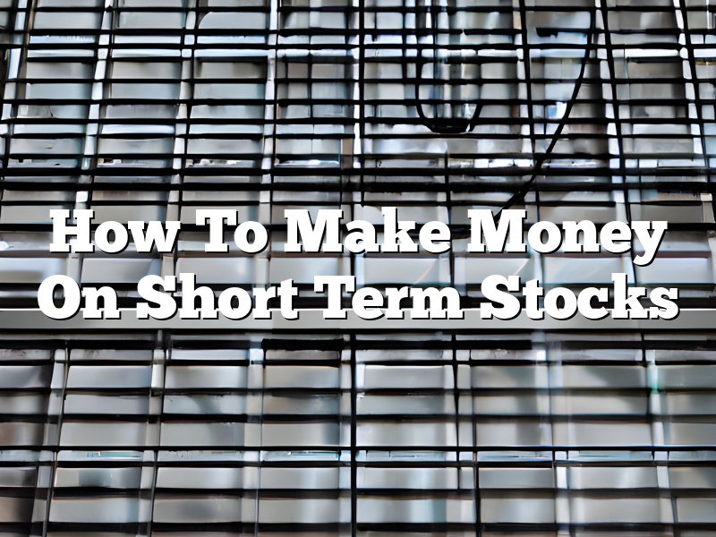 How To Make Money On Short Term Stocks