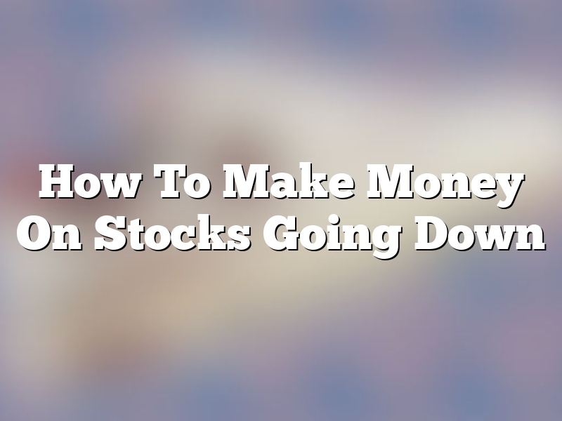 How To Make Money On Stocks Going Down