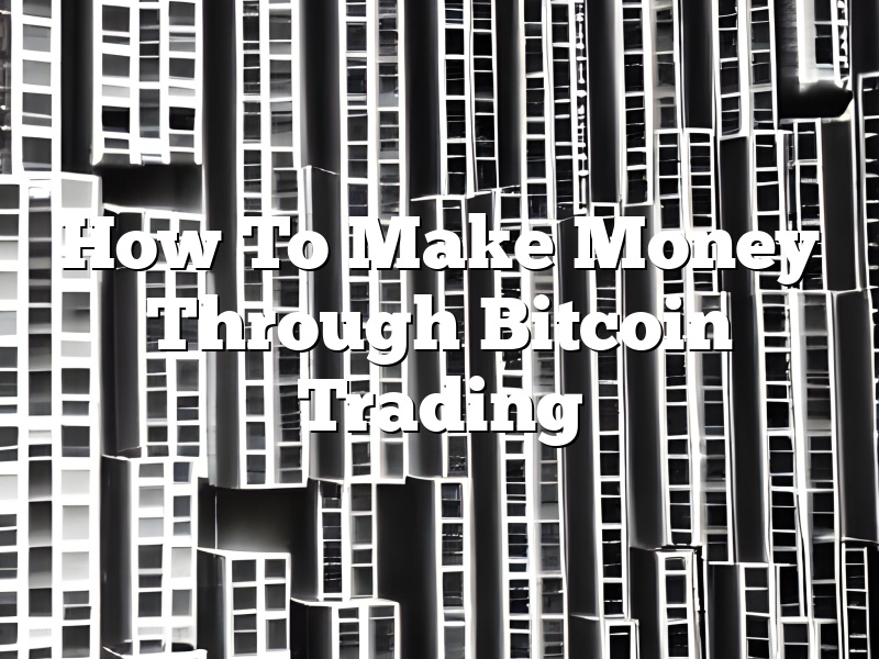 How To Make Money Through Bitcoin Trading