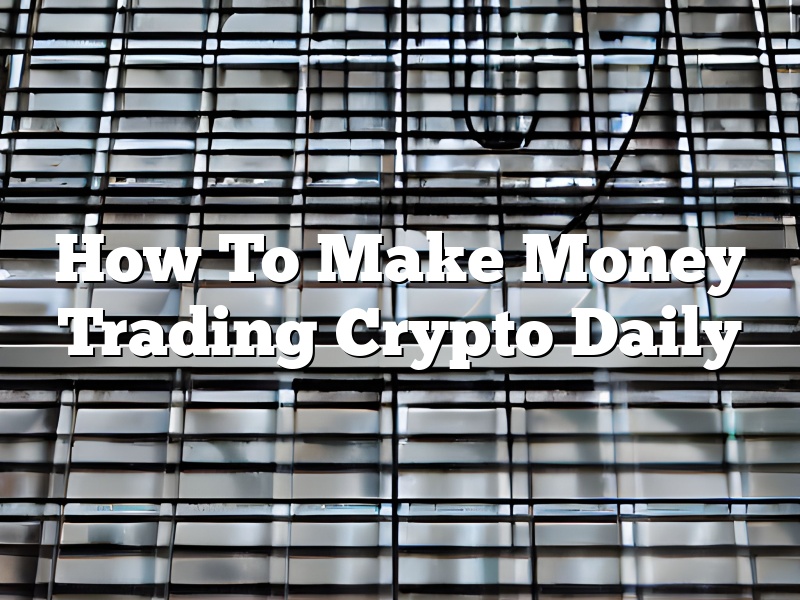 How To Make Money Trading Crypto Daily